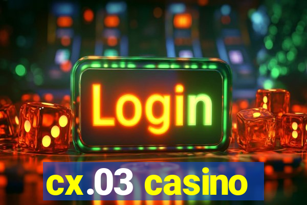 cx.03 casino